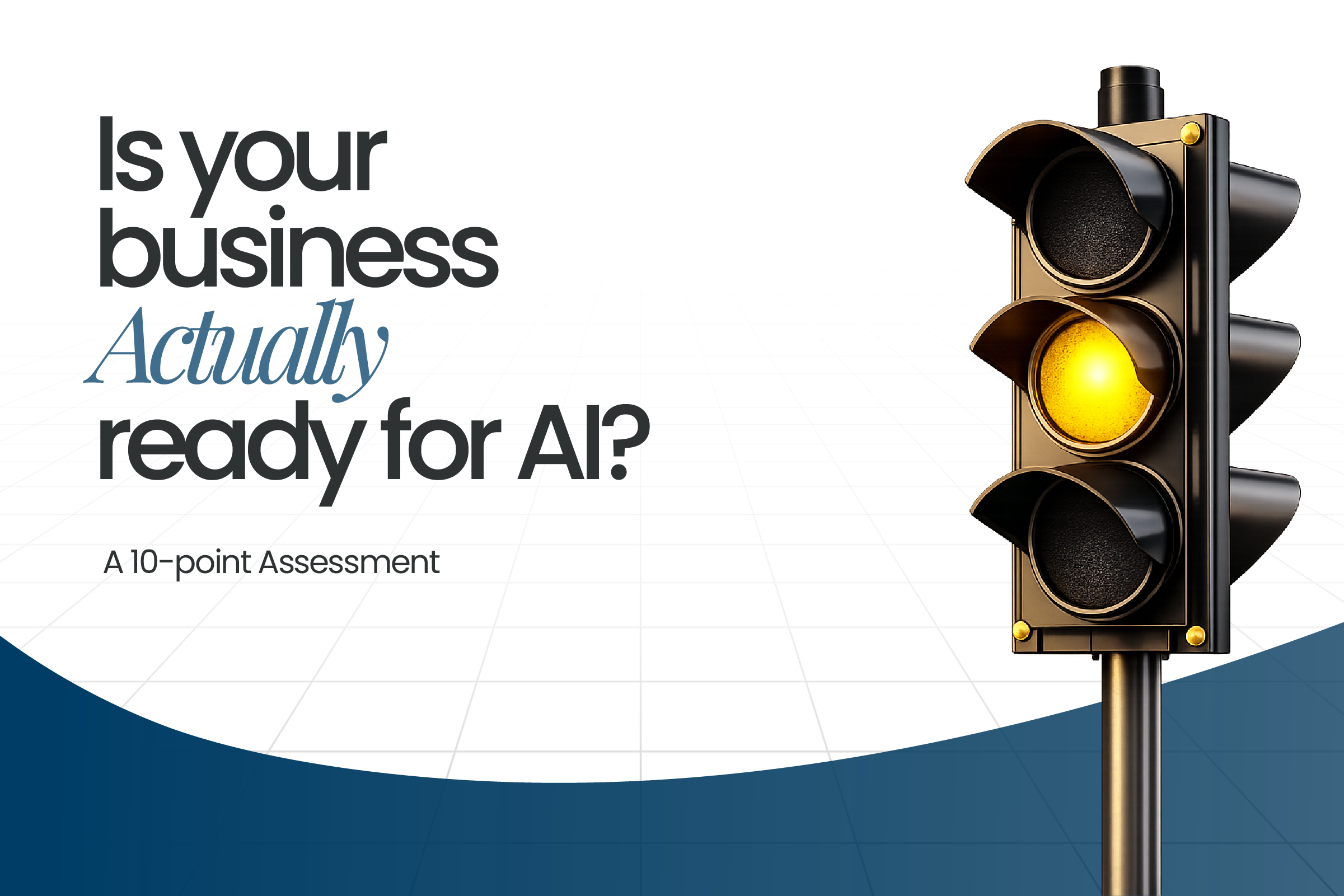 Is Your Business Actually Ready for AI? A 10-Point Assessment